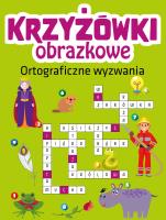 Krzyżówki obrazkowe. Ortograficzne wyzwania. Autor: Opracowanie zbiorowe. SmakLiter.pl Okładka książki Krzyżówki obrazkowe. Ortograficzne wyzwania