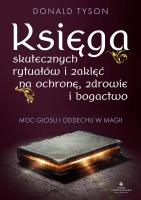 Księga skutecznych rytuałów i zaklęć na ochronę, zdrowie i bogactwo. Moc głosu i oddechu w magii. Autor: Donald Tyson. SmakLiter.pl Okładka książki Księga skutecznych rytuałów i zaklęć na ochronę, zdrowie i bogactwo. Moc głosu i oddechu w magii