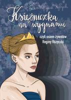 Księżniczka na wygnaniu czyli osiem żywotów Reginy Różyczki. Autor: Ryrych Katarzyna. SmakLiter.pl Okładka książki Księżniczka na wygnaniu czyli osiem żywotów Reginy Różyczki