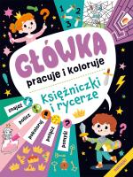 Księżniczki i rycerze. Główka pracuje i koloruje. Autor: Opracowanie zbiorowe. SmakLiter.pl Okładka książki Księżniczki i rycerze. Główka pracuje i koloruje