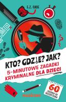 Kto? Gdzie? Jak? 5-minutowe zagadki kryminalne dla dzieci. Autor: Case E.Z.. SmakLiter.pl Okładka książki Kto? Gdzie? Jak? 5-minutowe zagadki kryminalne dla dzieci