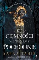 Ku ciemności wzniesiemy pochodnie. Autor: Sabaa Tahir. SmakLiter.pl Okładka książki Ku ciemności wzniesiemy pochodnie