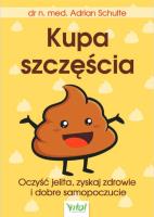 Kupa szczęścia. Oczyść jelita, zyskaj zdrowie i dobre samopoczucie. Autor: Adrian Schulte. SmakLiter.pl Okładka książki Kupa szczęścia. Oczyść jelita, zyskaj zdrowie i dobre samopoczucie