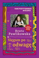 Kurs pozytywnego myślenia. Sięgam po odwagę. Autor: Beata Pawlikowska. SmakLiter.pl Okładka książki Kurs pozytywnego myślenia. Sięgam po odwagę