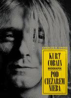 Kurt Cobain Pod ciężarem nieba. Autor: Charles R. Cross. SmakLiter.pl Okładka książki Kurt Cobain Pod ciężarem nieba