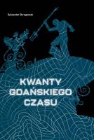 Kwanty gdańskiego czasu. Autor: Sylwester Skrzypczak. SmakLiter.pl Okładka książki Kwanty gdańskiego czasu