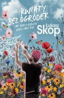 Kwiaty bez ogródek. Autor: Łukasz Skop. SmakLiter.pl Okładka książki Kwiaty bez ogródek