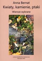 Kwiaty, kamienie, ptaki. Wiersze wybrane. Autor: Bernat Anna. SmakLiter.pl Okładka książki Kwiaty, kamienie, ptaki. Wiersze wybrane