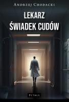 Lekarz, świadek cudów. Świadectwo lekarza. Autor: Chodacki Andrzej. SmakLiter.pl Okładka książki Lekarz, świadek cudów. Świadectwo lekarza