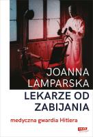 Lekarze od zabijania. Medyczna gwardia Hitlera. Autor: Joanna Lamparska. SmakLiter.pl Okładka książki Lekarze od zabijania. Medyczna gwardia Hitlera