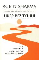 Lider bez tytułu. Jak kierować sobą i innymi... Autor: Sharma Robin. SmakLiter.pl Okładka książki Lider bez tytułu. Jak kierować sobą i innymi..