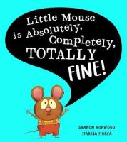Little Mouse is Absolutely, Completely, Totally Fine!. Autor: Hopwood Sharon. SmakLiter.pl Okładka książki Little Mouse is Absolutely, Completely, Totally Fine!