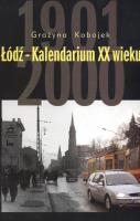 Łódź-Kalendarium XX wieku. Autor: Kobojek Grażyna. SmakLiter.pl Okładka książki Łódź-Kalendarium XX wieku