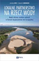 Lokalne partnerstwo na rzecz wody.. Autor: Gryz Jarosław, Gromadzki Sławomir. SmakLiter.pl Okładka książki Lokalne partnerstwo na rzecz wody.