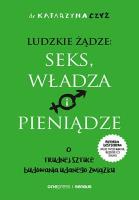Ludzkie żądze: seks, władza i pieniądze. O trudnej sztuce budowania udanego związku. Autor: Czyż Katarzyna. SmakLiter.pl Okładka książki Ludzkie żądze: seks, władza i pieniądze. O trudnej sztuce budowania udanego związku