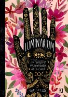 Luminarium. Magiczny przewodnik self-care. Autor: Kate Scelsa, Anna Kucharczyk-Barycza, Milena Piec. SmakLiter.pl Okładka książki Luminarium. Magiczny przewodnik self-care
