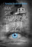 Ma się zdarzyć?. Autor: Sitko Joanna Jowita. SmakLiter.pl Okładka książki Ma się zdarzyć?