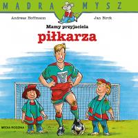 Mądra Mysz. Mamy przyjaciela piłkarza. Autor: Hoffman Andreas, Birck Jan, Bolesław Ludwiczak. SmakLiter.pl Okładka książki Mądra Mysz. Mamy przyjaciela piłkarza
