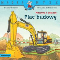 Mądra Mysz. Maszyny i pojazdy. Plac budowy wyd. 2024. Autor: Monika Witmann. SmakLiter.pl Okładka książki Mądra Mysz. Maszyny i pojazdy. Plac budowy wyd. 2024