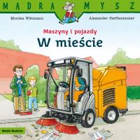 Mądra Mysz - Maszyny i pojazdy. W mieście. Autor: Monika Wittmann. SmakLiter.pl Okładka książki Mądra Mysz - Maszyny i pojazdy. W mieście