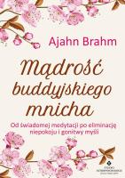 Mądrość buddyjskiego mnicha. Od świadomej medytacji po eliminację niepokoju i gonitwy myśli. Autor: Ajahn Brahm. SmakLiter.pl Okładka książki Mądrość buddyjskiego mnicha. Od świadomej medytacji po eliminację niepokoju i gonitwy myśli