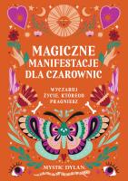 Okładka książki Magiczne manifestacje dla czarownic. Wyczaruj życie, którego pragniesz