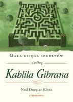 Mała księga sekretów według Kahlila Gibrana. Autor: Neil Douglas-Klotz, Robert Sudół. SmakLiter.pl Okładka książki Mała księga sekretów według Kahlila Gibrana