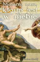 Malarzu nasz, któryś jest w niebie. Autor: Kunicki Dariusz. SmakLiter.pl Okładka książki Malarzu nasz, któryś jest w niebie