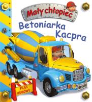 Mały chłopiec. Betoniarka Kacpra. Autor: Beaumont Emilie, Nathalie Belineau. SmakLiter.pl Okładka książki Mały chłopiec. Betoniarka Kacpra