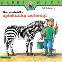 Mam przyjaciółkę opiekunkę zwierząt. Mądra Mysz. Autor: Ralf Butschkow. SmakLiter.pl Okładka książki Mam przyjaciółkę opiekunkę zwierząt. Mądra Mysz