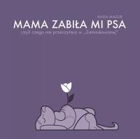 Mama zabiła mi psa. Autor: Kasia Mazur. SmakLiter.pl Okładka książki Mama zabiła mi psa