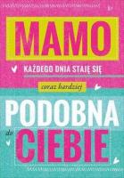 Opakowanie MAMO KAZDEGO DNIA STAJE SIE CORAZ BARDZIEJ PODOBNA DO CIEBIE