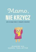 Mamo, nie krzycz. Autor: Jeaninne Mik, Sandra Teml-Jetter. SmakLiter.pl Okładka książki Mamo, nie krzycz