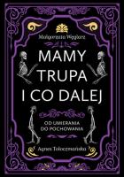 Mamy trupa i co dalej Od umierania do pochowania. Autor: Małgorzata Węglarz, Agnes Tołoczmańska. SmakLiter.pl Okładka książki Mamy trupa i co dalej Od umierania do pochowania