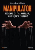 Manipulator. Rozpoznaj, kto Tobą manipuluje, i naucz się przed tym bronić. Autor: Jarosław Gibas. SmakLiter.pl Okładka książki Manipulator. Rozpoznaj, kto Tobą manipuluje, i naucz się przed tym bronić