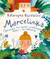 Marcelinka. Opowieść dla bardzo wrażliwych dzieci i ich rodziców. Autor: Katarzyna Kucewicz. SmakLiter.pl Okładka książki Marcelinka. Opowieść dla bardzo wrażliwych dzieci i ich rodziców