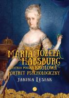 Maria Józefa Habsburg Ostatnia polska królowa Portret psychologiczny. Autor: Janina Lesiak. SmakLiter.pl Okładka książki Maria Józefa Habsburg Ostatnia polska królowa Portret psychologiczny