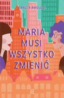 Maria musi wszystko zmienić. Autor: Awolusi Danuta. SmakLiter.pl Okładka książki Maria musi wszystko zmienić