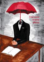 Marzenia ściętej głowy. Autor: Michał Zbroja. SmakLiter.pl Okładka książki Marzenia ściętej głowy