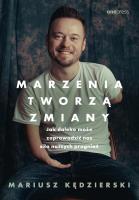 Marzenia tworzą zmiany. Jak daleko może zaprowadzić nas siła naszych pragnień. Autor: Mariusz Kędzierski. SmakLiter.pl Okładka książki Marzenia tworzą zmiany. Jak daleko może zaprowadzić nas siła naszych pragnień