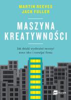 Maszyna kreatywności. Jak dzięki wyobraźni tworzyć nowe idee i rozwijać firmę. Autor: Reeves Martin, Fuller Jack. SmakLiter.pl Okładka książki Maszyna kreatywności. Jak dzięki wyobraźni tworzyć nowe idee i rozwijać firmę