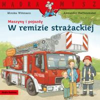 Maszyny i pojazdy. W remizie strażackiej. Mądra Mysz. Autor: Monika Wittmann. SmakLiter.pl Okładka książki Maszyny i pojazdy. W remizie strażackiej. Mądra Mysz