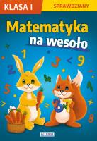 Matematyka na wesoło Sprawdziany Klasa 1. Autor: Guzowska Beata, Kowalska Iwona, Wrocławska Agnieszka. SmakLiter.pl Okładka książki Matematyka na wesoło Sprawdziany Klasa 1
