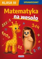 Matematyka na wesoło Sprawdziany Klasa 3. Autor: Guzowska Beata, Kowalska Iwona, Wrocławska Agnieszka. SmakLiter.pl Okładka książki Matematyka na wesoło Sprawdziany Klasa 3