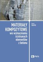 Materiały kompozytowe we wzmacnianiu ściskanych elementów z betonu. Autor: Trapko Tomasz. SmakLiter.pl Okładka książki Materiały kompozytowe we wzmacnianiu ściskanych elementów z betonu
