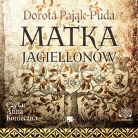 Matka Jagiellonów - Audiobook. Autor: Pająk-Puda Dorota. SmakLiter.pl Okładka książki Matka Jagiellonów - Audiobook