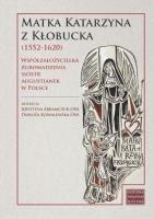 Matka Katarzyna z Kłobucka. Autor: Abramczuk Krystyna, Dorota Kowalewska. SmakLiter.pl Okładka książki Matka Katarzyna z Kłobucka