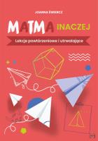 Matma inaczej Lekcje powtórzeniowe i utrwalające. Autor: Joanna Świercz. SmakLiter.pl Okładka książki Matma inaczej Lekcje powtórzeniowe i utrwalające