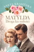 Matylda. Droga ku miłości. Autor: Aneta Krasińska. SmakLiter.pl Okładka książki Matylda. Droga ku miłości