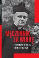 Męczennik za wiarę Błogosławiony ksiądz Stanisław Streich. Autor: Michał Baranowski. SmakLiter.pl Okładka książki Męczennik za wiarę Błogosławiony ksiądz Stanisław Streich